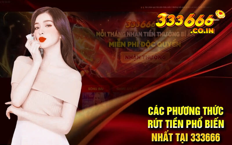 Các Phương Thức Rút Tiền Phổ Biến Nhất Tại 333666