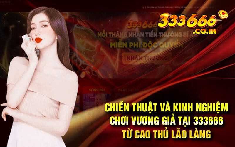 Chiến thuật và kinh nghiệm chơi vương giả tại 333666 từ cao thủ lão làng