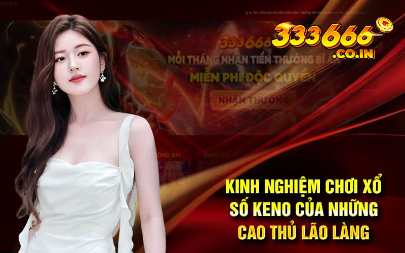 Kinh nghiệm chơi xổ số keno của những cao thủ lão làng