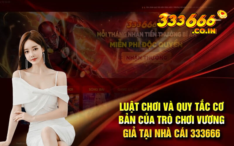 Luật chơi và quy tắc cơ bản của trò chơi vương giả tại nhà cái 333666