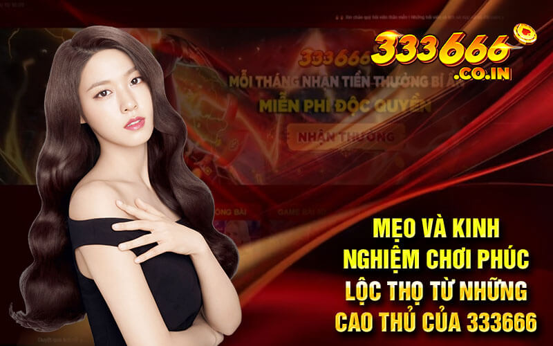 Mẹo và kinh nghiệm chơi phúc lộc thọ từ những cao thủ của 333666