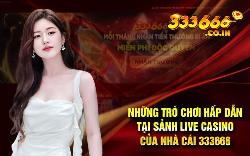 Những trò chơi hấp dẫn tại sảnh live casino của nhà cái 333666